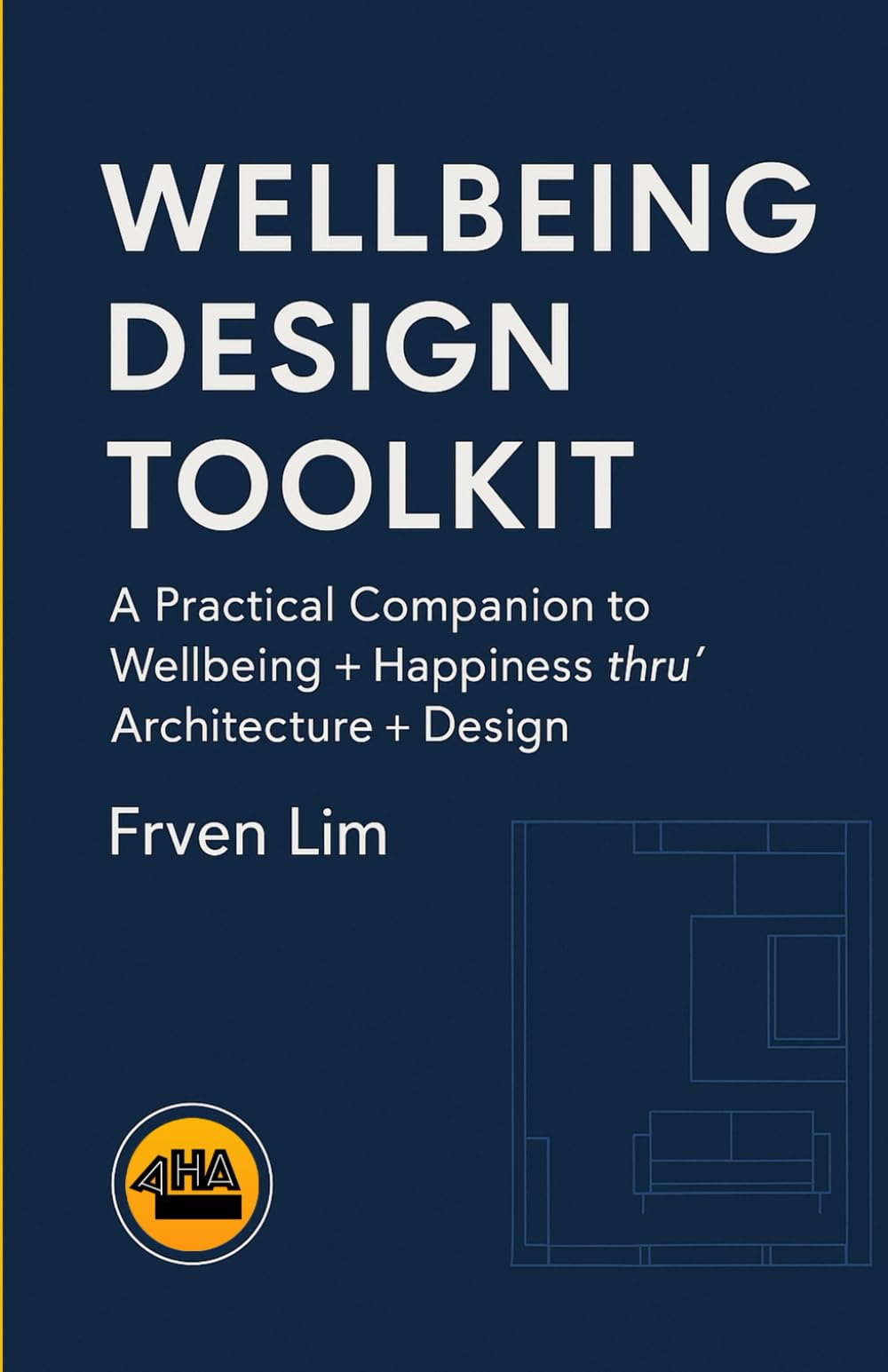 Wellbeing Design Toolkit: A Practical Companion to Wellbeing + Happiness thru’ Architecture + Design