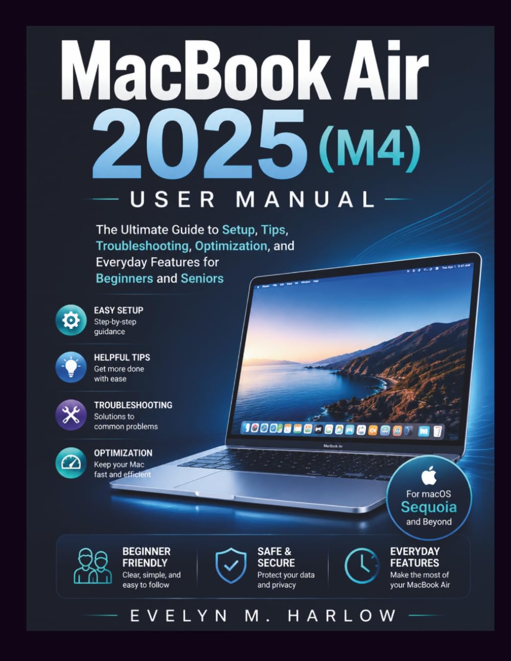 MacBook Air 2025 (M4) User Manual: The Ultimate Guide to Setup, Tips, Troubleshooting, Optimization, and Everyday Features for Beginners and Seniors