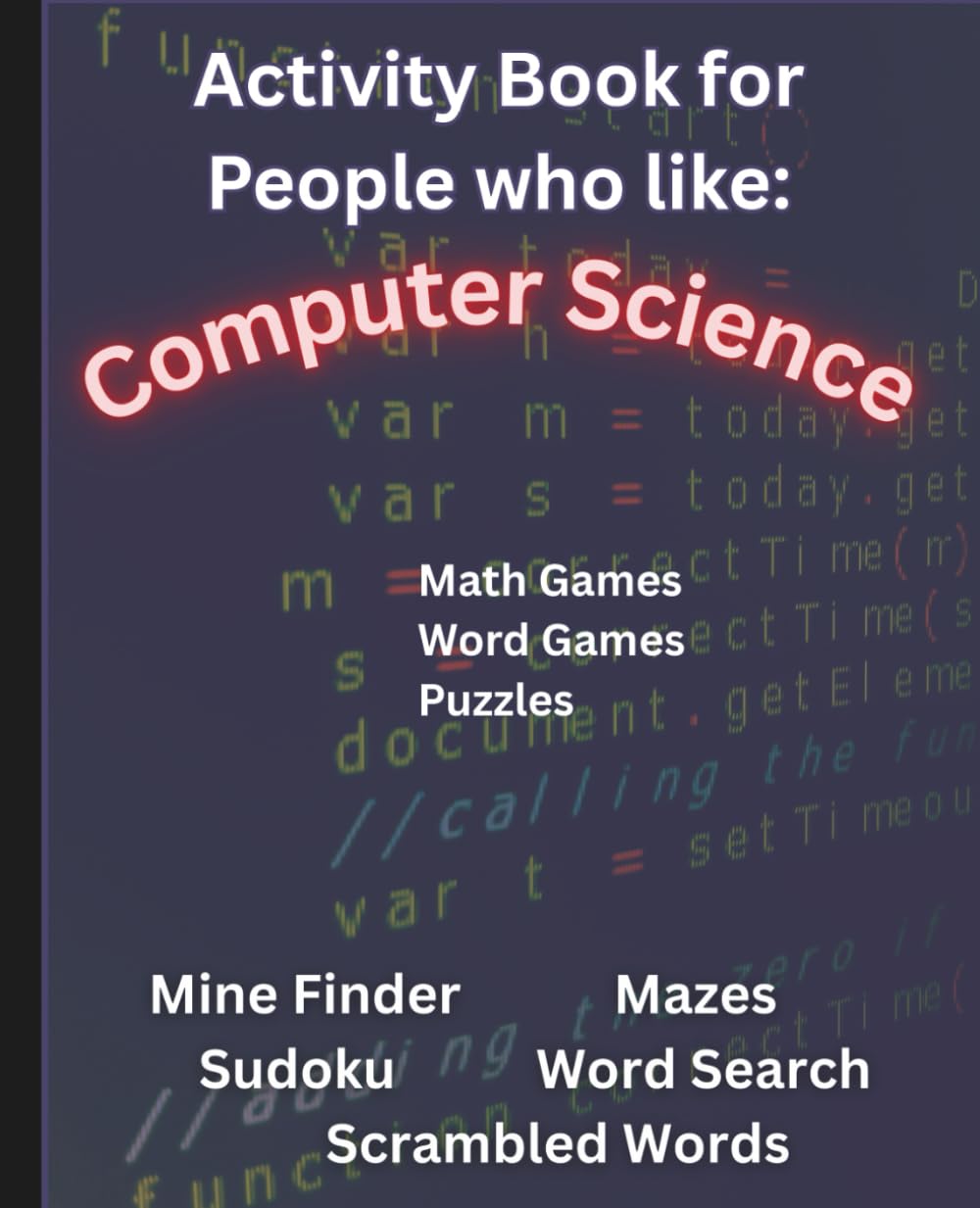 Games and Puzzles for people who like Computer Science: Puzzles and Games for Coders, Thinkers, and Problem-Solvers