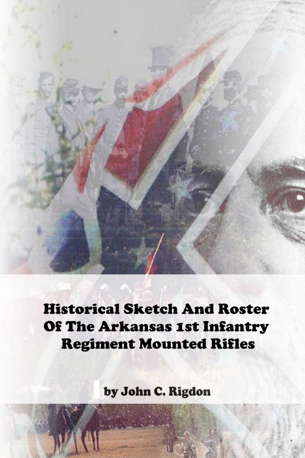 Historical Sketch And Roster Of The Arkansas 1st Infantry Regiment Mounted Rifles (Arkansas Regimental History Series)