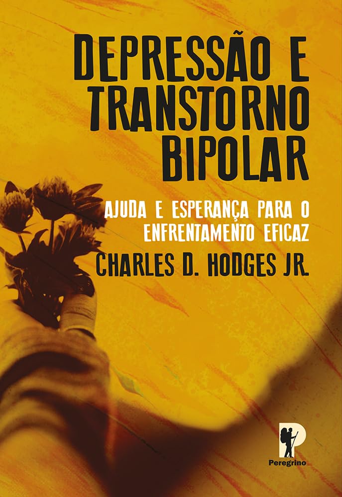 Capa do livro: Depressão e Transtorno Bipolar: Ajuda e Esperança para o Enfrentamento Eficaz