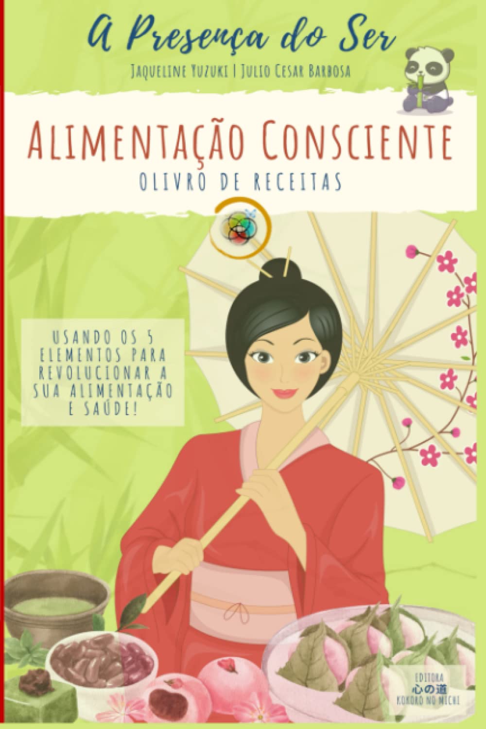 Alimentação Consciente - O Livro de Receitas: Usando os 5 elementos para revolucionar a sua alimentação e saúde!