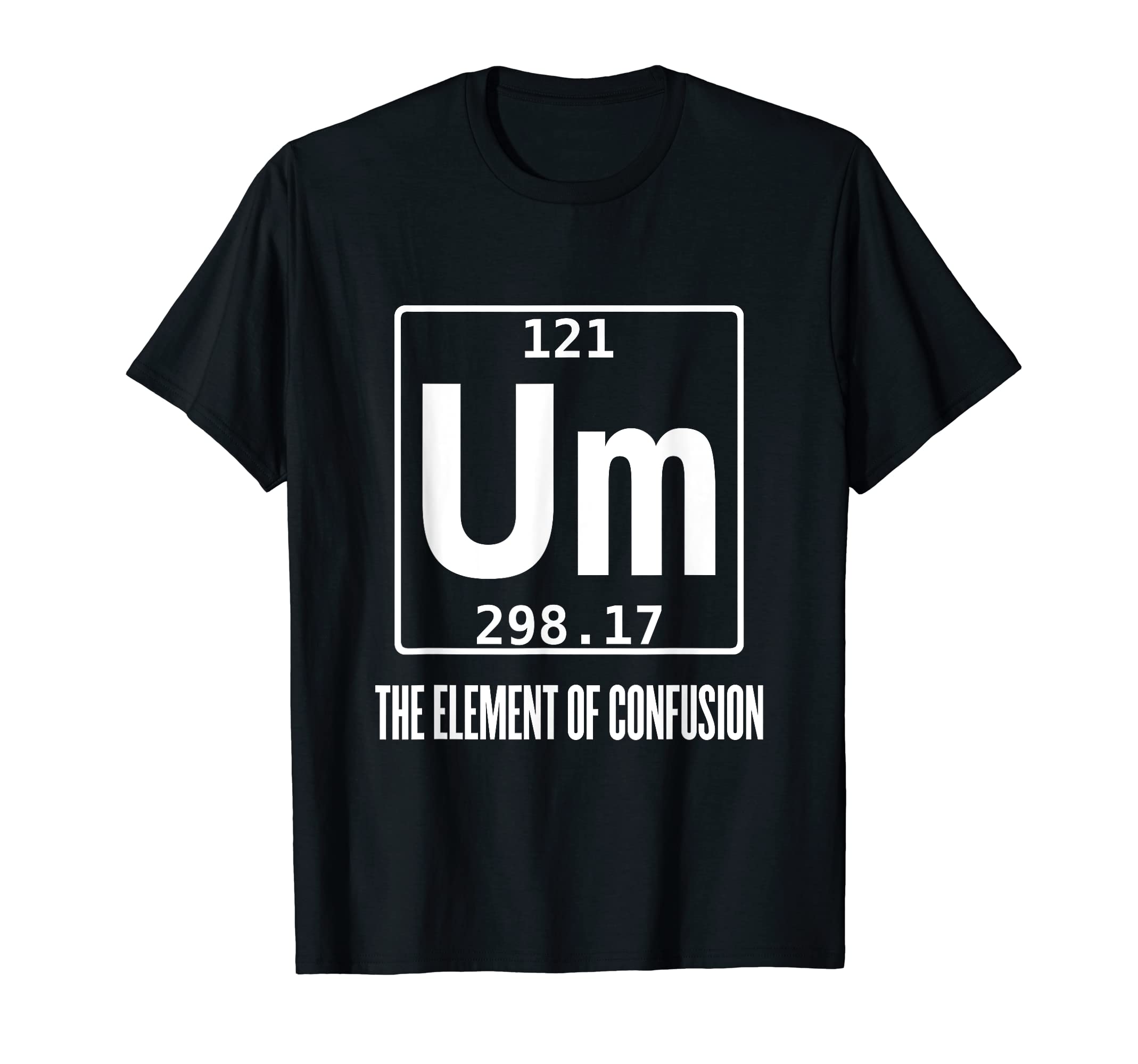 Um! Element Of Confusion T-Shirt StoreUm! Element Of Confusion Periodic Table T-Shirt Science Tee T-ShirtOEKO-TEX STANDARD 100