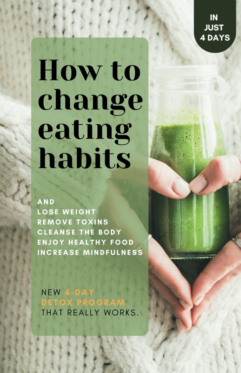 How to change eating habits and lose weight, remove toxins, cleanse the body, enjoy healthy food, increase mindfulness.: NEW 4-day detox program that really works.