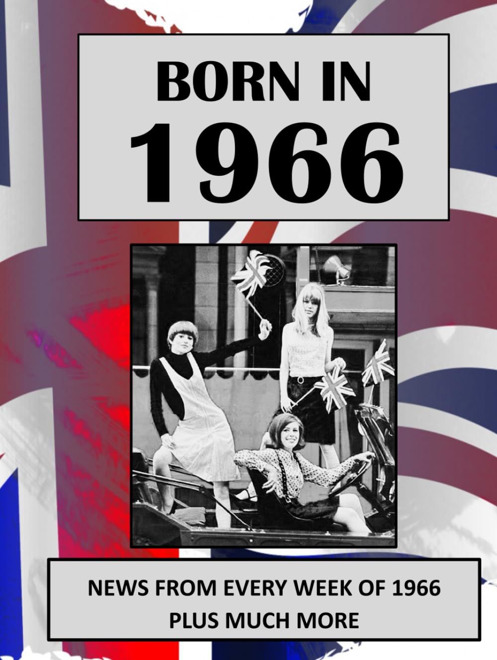 Born in 1966 How Times Have Changed: UK and World news from every week of 1966. How times have changed from the 1960s to the 21st century.