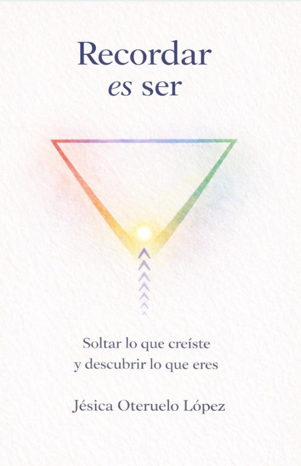 Recordar es ser: Soltar lo que creíste y descubrir lo que eres