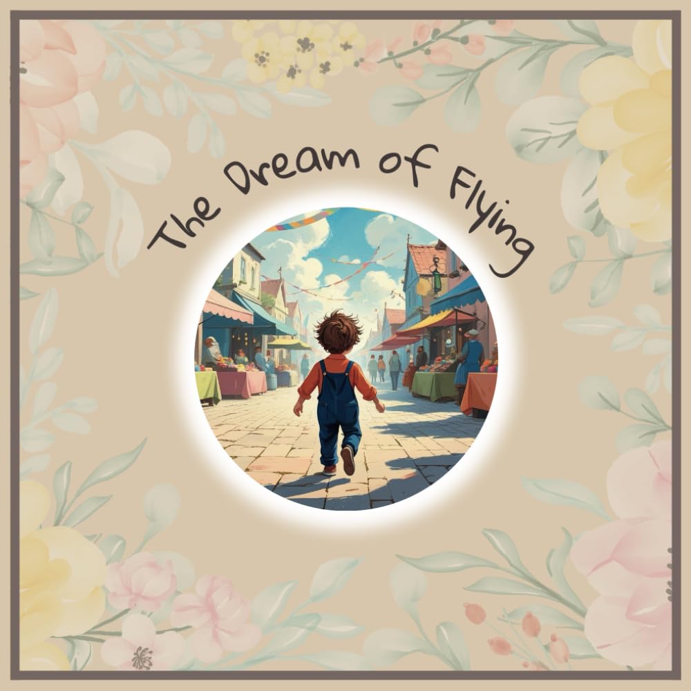 The Dream of Flying: Illustrated book for children aged 2 and up. Story celebrates childhood wonder, the magic of dreaming, and the warmth of being together