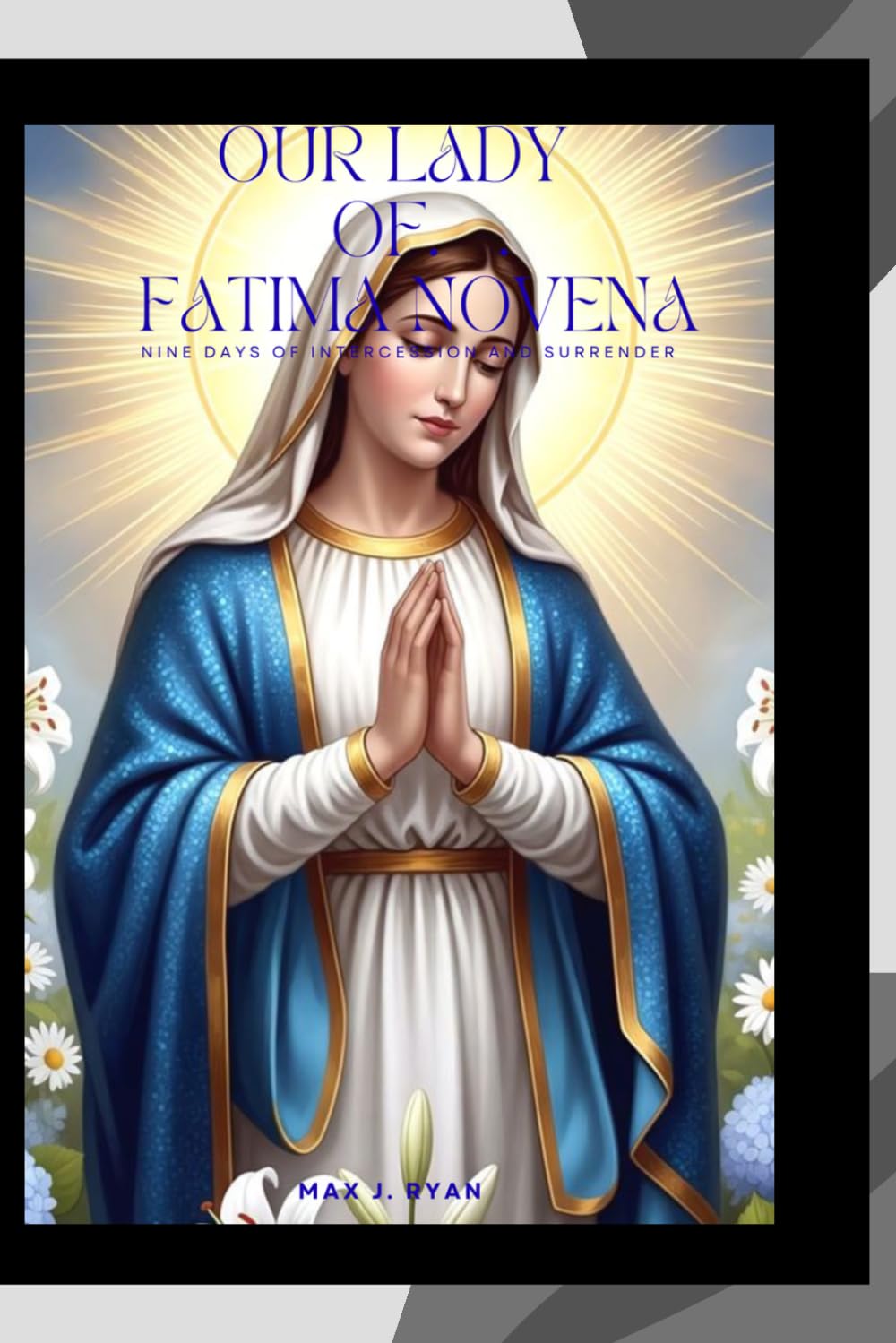 OUR LADY OF FATIMA NOVENA: A SACRED NOVENA OF PRAYER, DEVOTION, AND CONVERSION