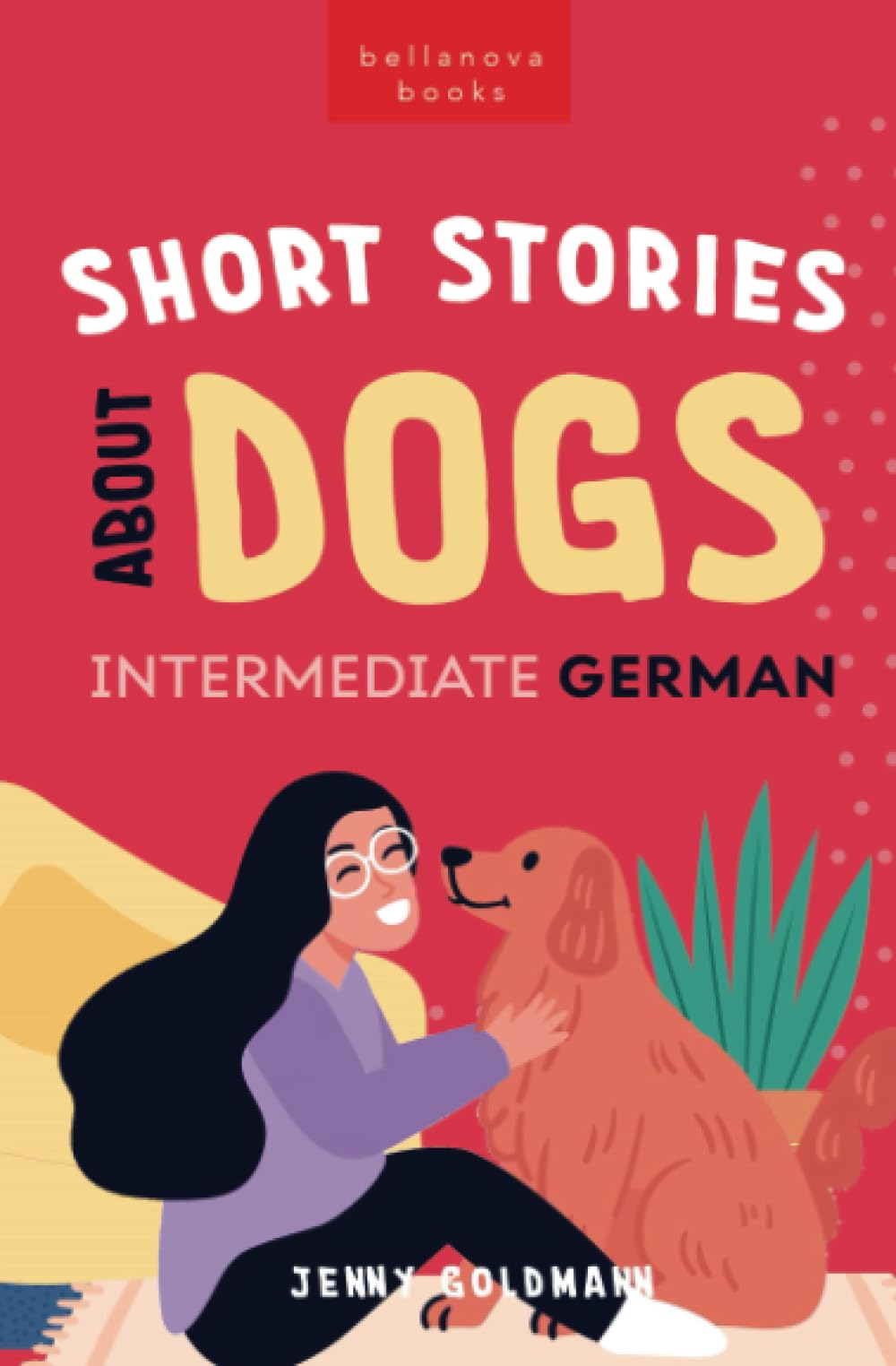 Short Stories About Dogs in Intermediate German (B1-B2 CEFR): 13 Paw-some Short Stories for German Learners (German Language Readers)