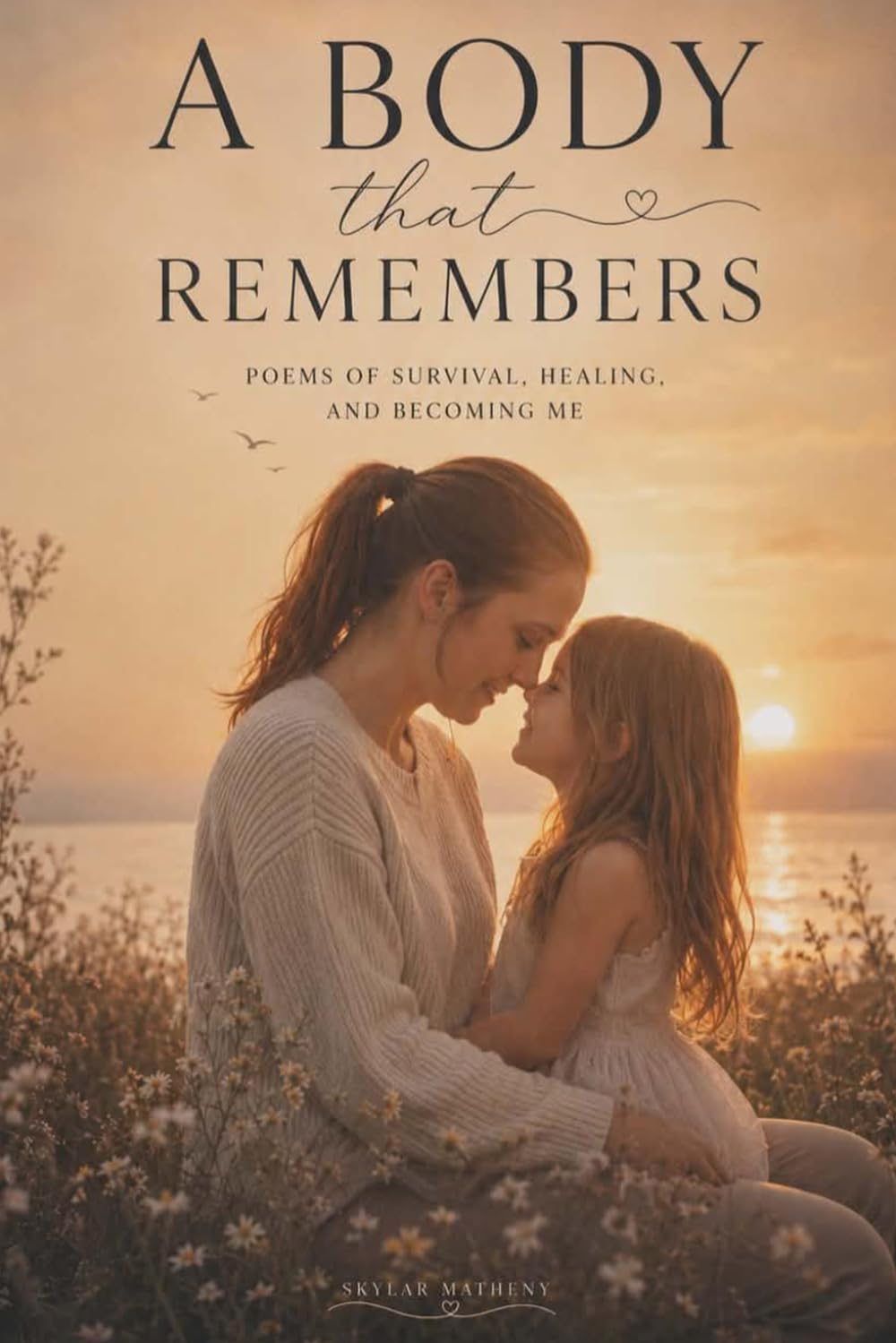 A Body that Remembers: Poems Of Survival, Healing & Becoming Me