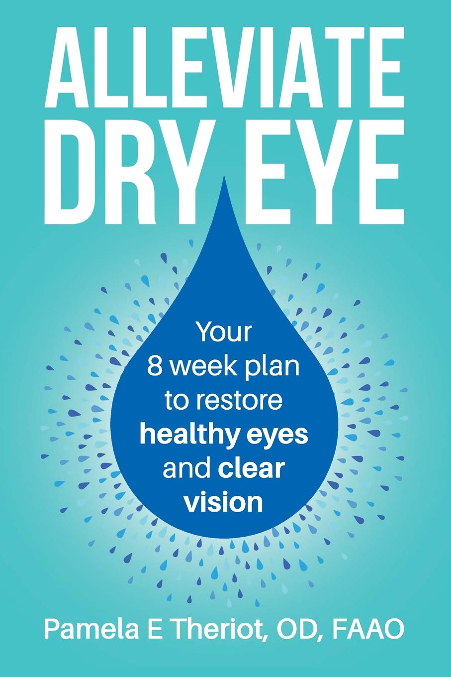Alleviate Dry Eye: Your 8 week plan to restore healthy eyes and clear vision.