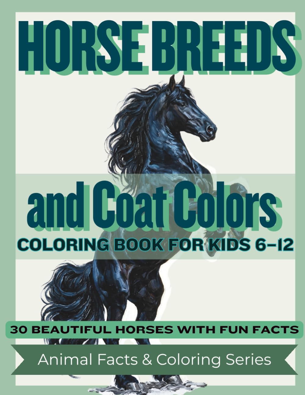 Horse Breeds and Coat Colors Coloring Book for Kids 6–12: 30 Beautiful Horses with Fun Facts (Animal Facts &Coloring Series)