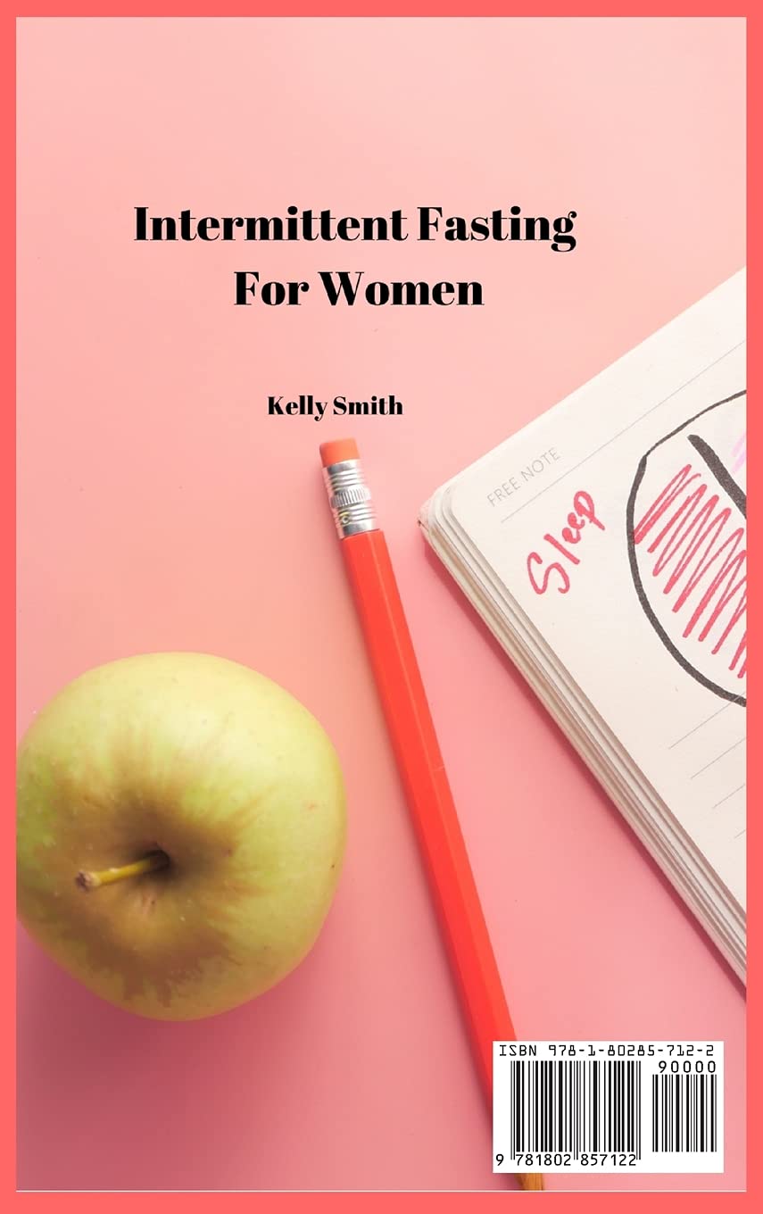 Intermittent Fasting for Women: An Easy And Understandable Guide for Every Age and Stage to Help You Lose Weight and Feel Great and Enjoy a Healthier Lifestyle.