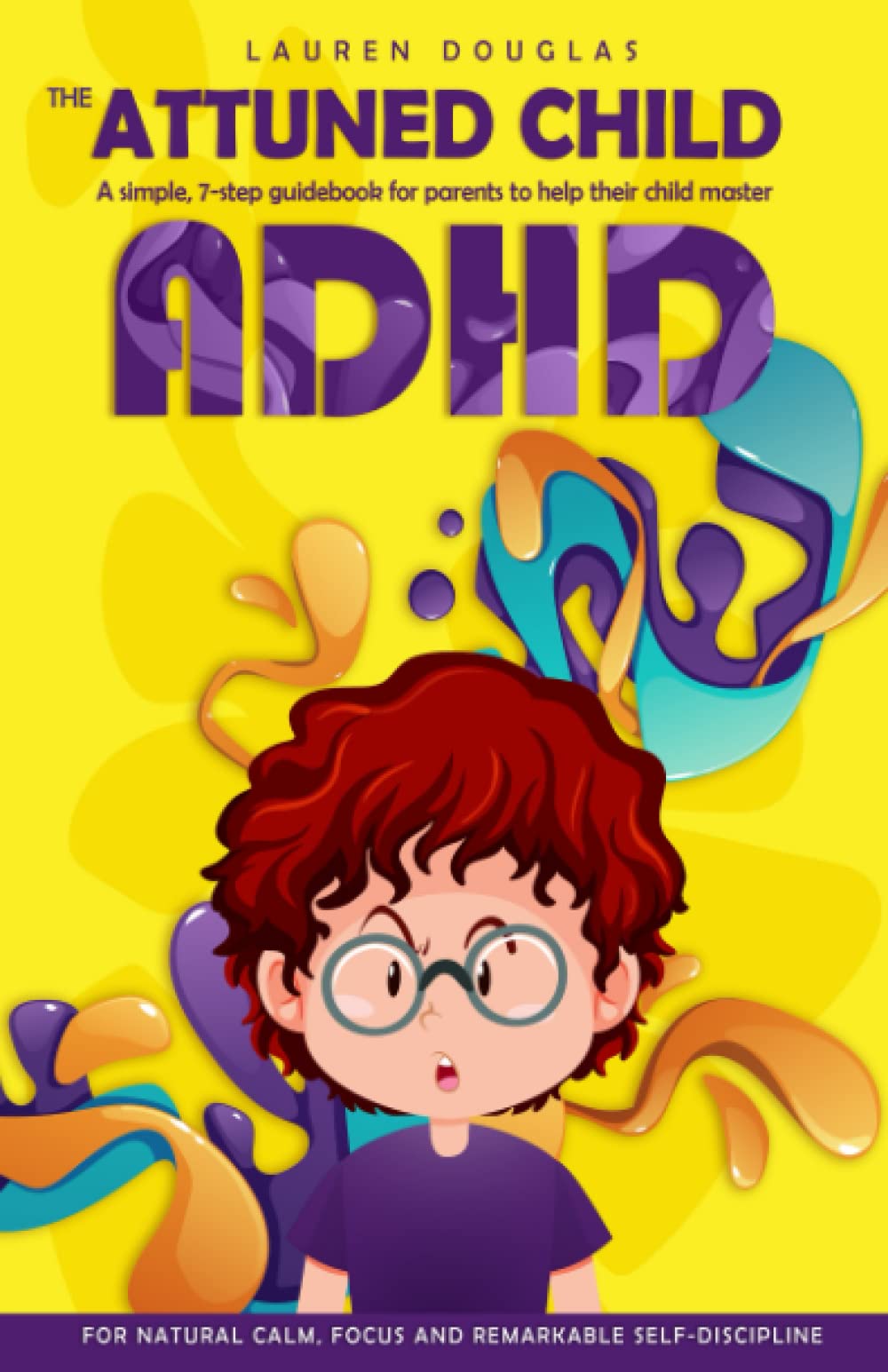 The Attuned Child: A Simple, 7-Step GuideBook for Parents to Help Their Child Master ADHD - For Natural Calm, Focus and Remarkable Self-Discipline thumbnail