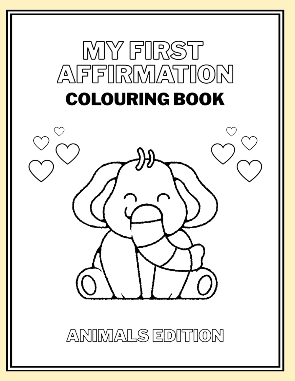 My First Affirmation Colouring Book - Animal Edition: Positive I Am Affirmations For Young Children To Start Building Self Confidence