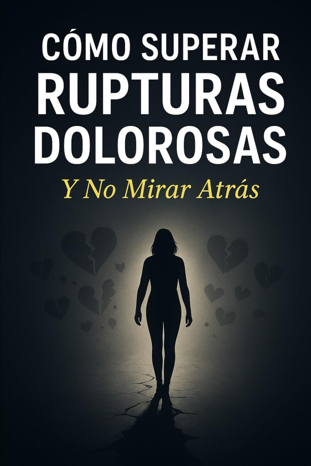 Cómo Superar Rupturas Dolorosas Y No mirar Atrás