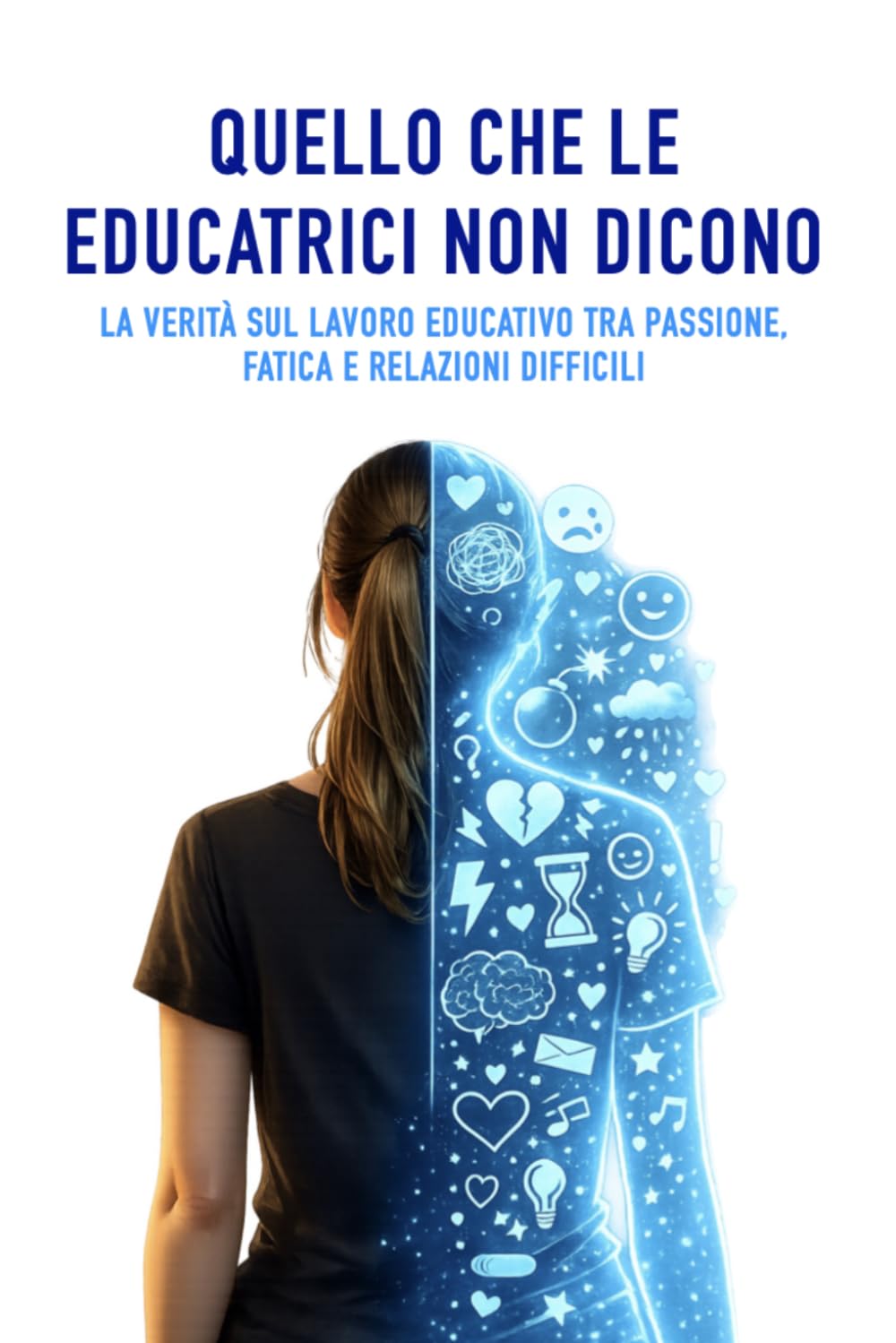 Quello che le educatrici non dicono: La verità sul lavoro educativo tra passione, fatica e relazioni difficili