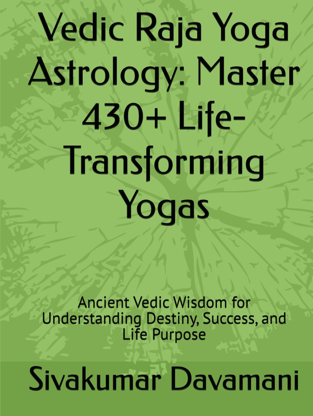 Vedic Raja Yoga Astrology: Master 430+ Life-Transforming Yogas: Ancient Vedic Wisdom for Understanding Destiny, Success, and Life Purpose
