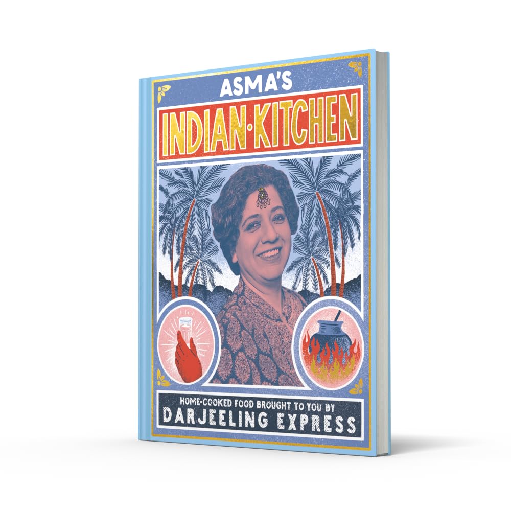 Asma's Indian Kitchen Home-Cooked Food Brought To You By Darjeeling Express: The bestselling Indian cookbook from Darjeeling Express’ award winning chef