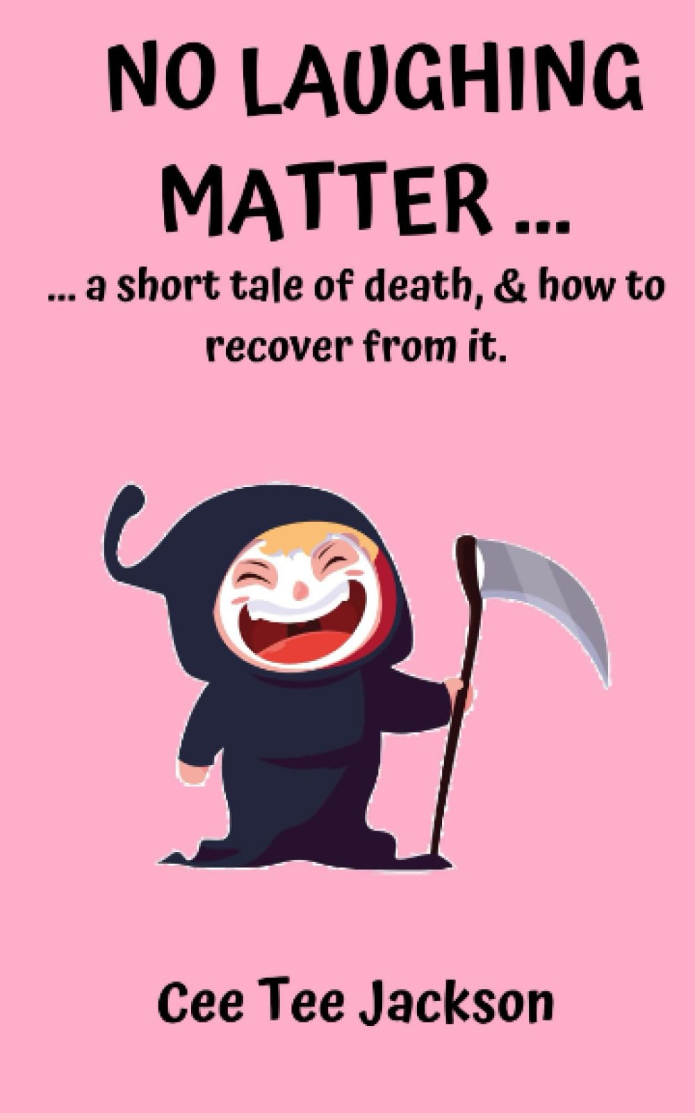 NO LAUGHING MATTER ...: a short tale of death, and how to recover from it.