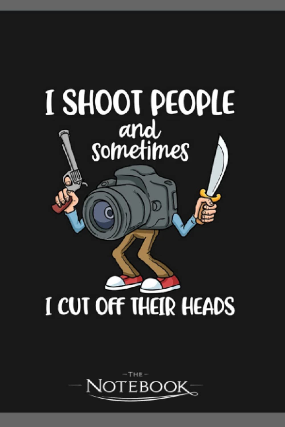 I Shoot People Funny Photography Gift Notebook: Amazing Notebook GRATITUDE Notebook / Journal Gift, 120 Pages, 6x9 inches
