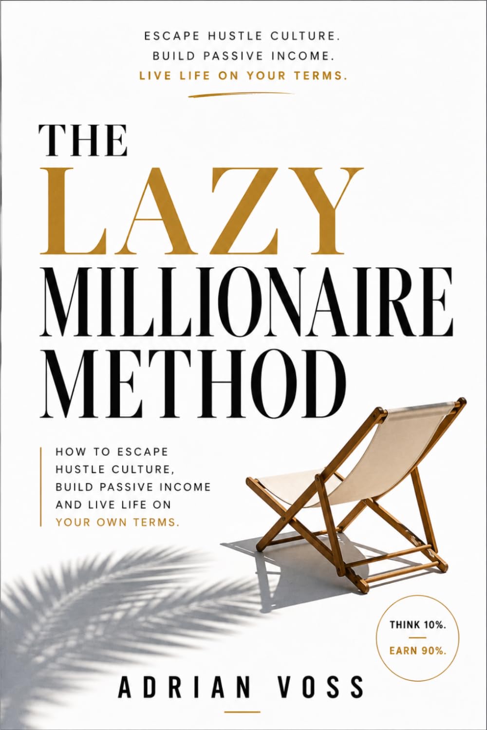 The Lazy Millionaire Method: Stop Working Harder, Start Building Smarter, and Design a Life That Runs Without You