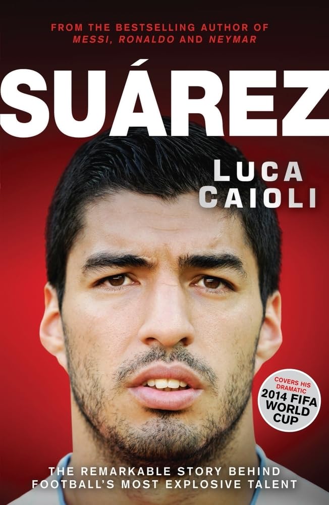 Suarez: The Remarkable Story Behind Football's Most Explosive Talent (Luca Caioli) Paperback – Illustrated, 7 Aug. 2014