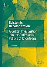 Epistemic Decolonization: A Critical Investigation into the Anticolonial Politics of Knowledge
