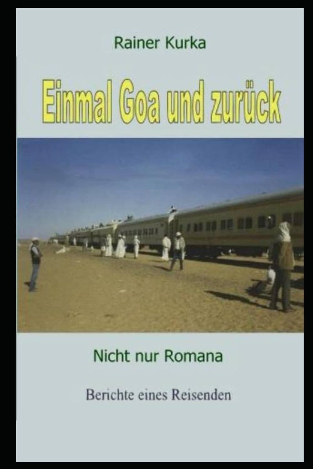 Einmal Goa und zurück: Nicht nur Romana - Berichte eines Reisenden