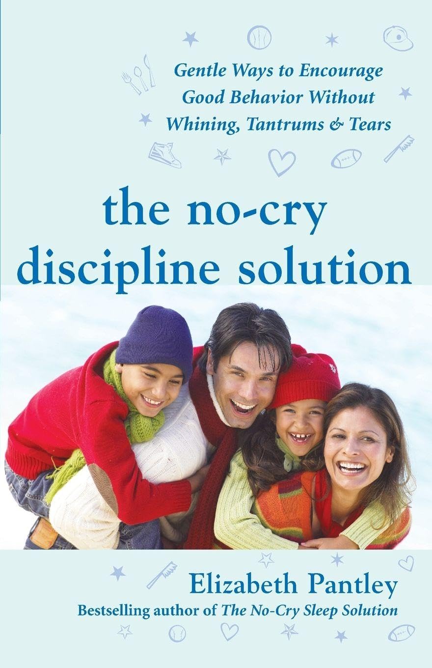 The No-Cry Discipline Solution: Gentle Ways to Encourage Good Behavior Without Whining, Tantrums, and Tears: Foreword by Tim Seldin (Pantley) (FAMILY & RELATIONSHIPS)