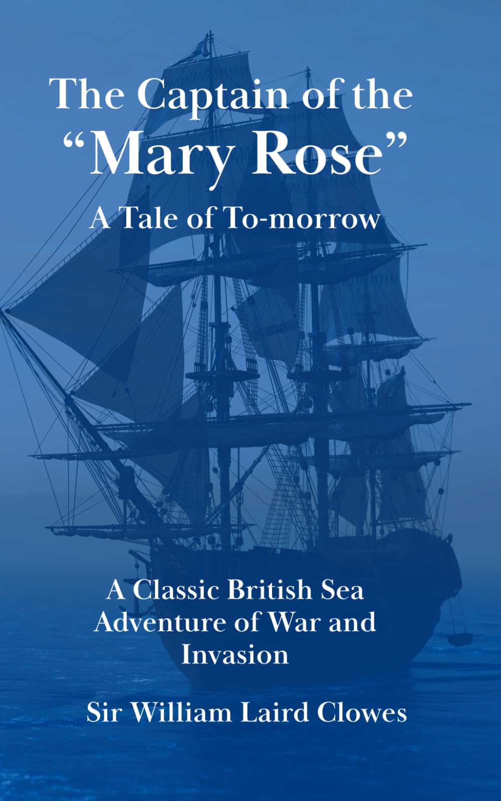 The Captain of the “Mary Rose”: A Tale of To-morrow: A Classic British Sea Adventure of War and Invasion (Annotated)