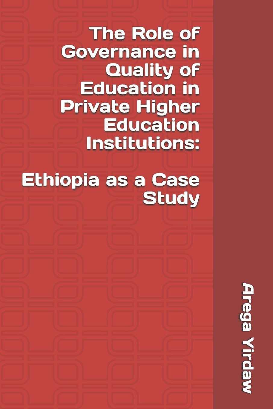 The Role of Governance in Quality of Education in Private Higher Education Institutions: Ethiopia as a Case Study [Paperback] Yirdaw, Arega