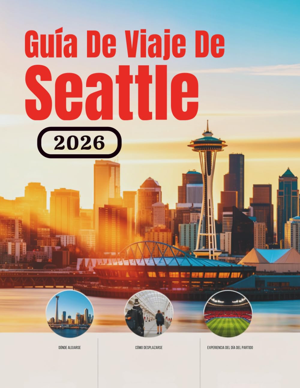 Guía De Viaje De Seattle 2026: Hoteles, transporte, acceso al estadio, gastronomía, seguridad, presupuesto y cultura para viajeros aficionados al ... de Norteamérica (Edición en español))