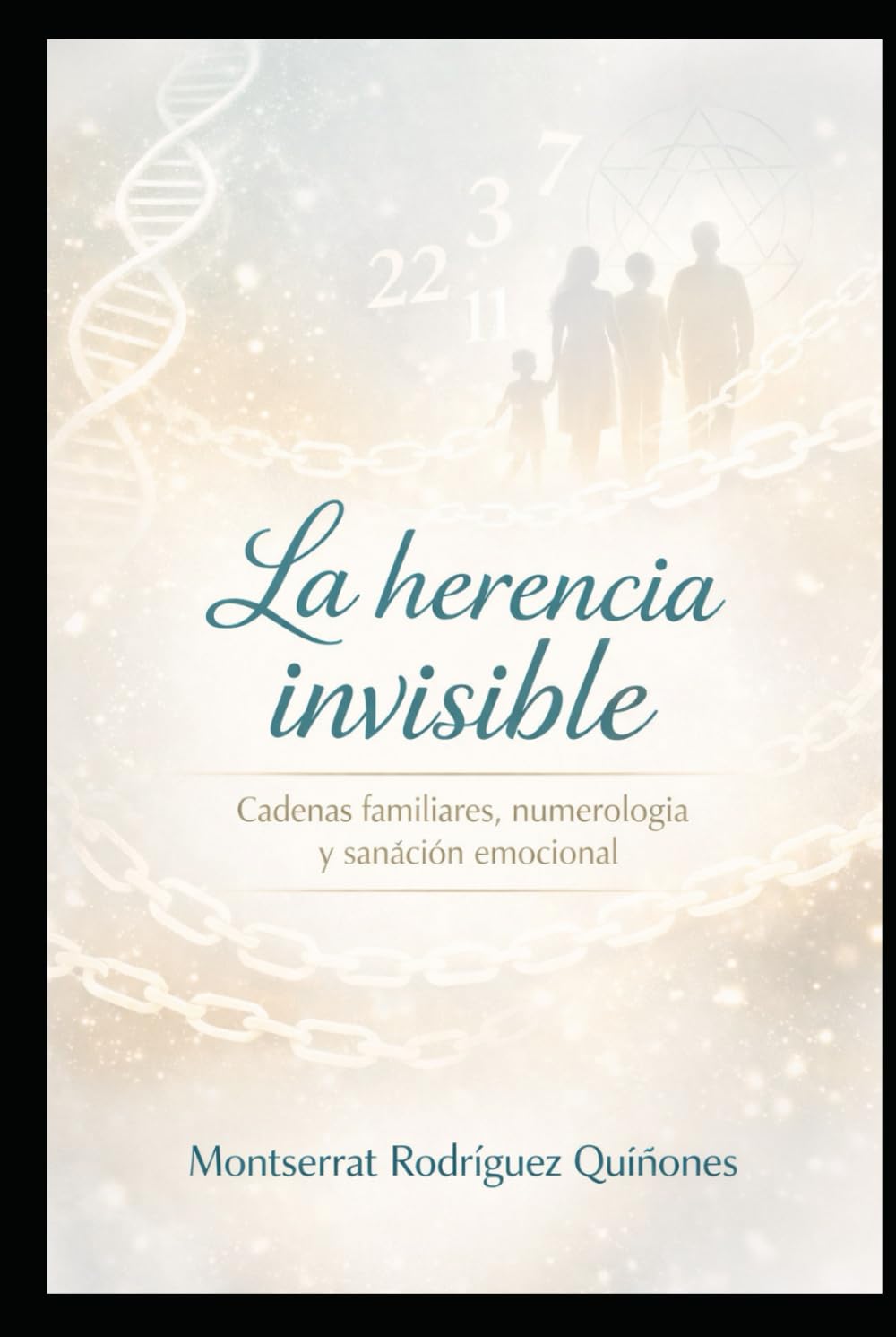 La herencia invisible: Cadenas familiares, numerología y sanación emocional (El lenguaje del Tiempo)