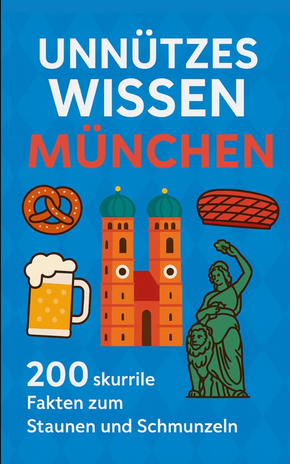 Unnützes Wissen München: 200 skurrile Fakten zum Staunen und Schmunzeln
