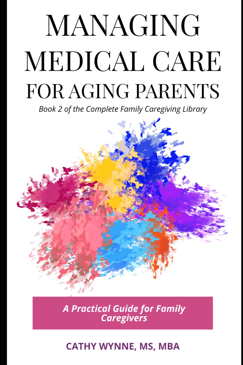 Managing Medical Care for Aging Parents: A Practical Guide for Family Caregivers (Complete Family Caregiving Library)