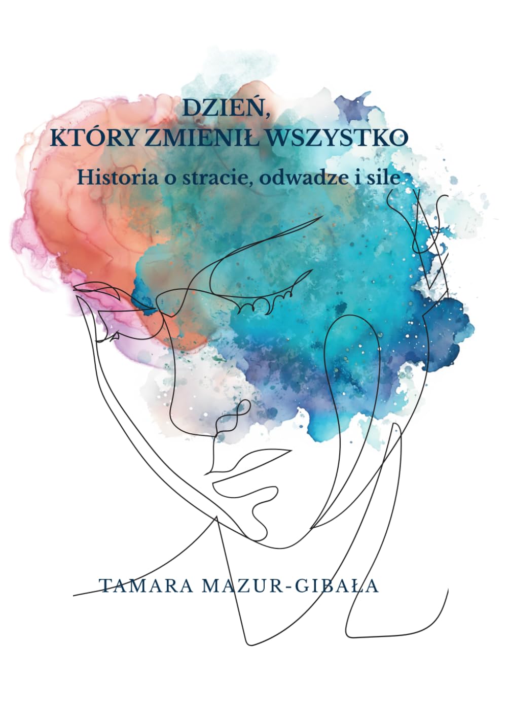 Dzień, który zmienił wszystko: Historia o stracie, odwadze i sile, o budowaniu siebie na nowo