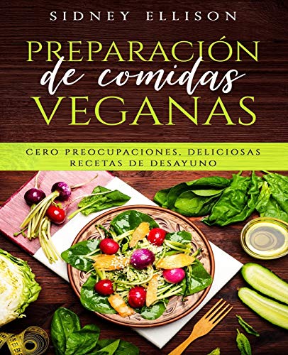 Preparación de Comidas Veganas: Cero Preocupaciones, Deliciosas Recetas de Desayuno (Libro en Espanol/ Vegan Meal Prep Spanish Version) (Spanish Edition)
