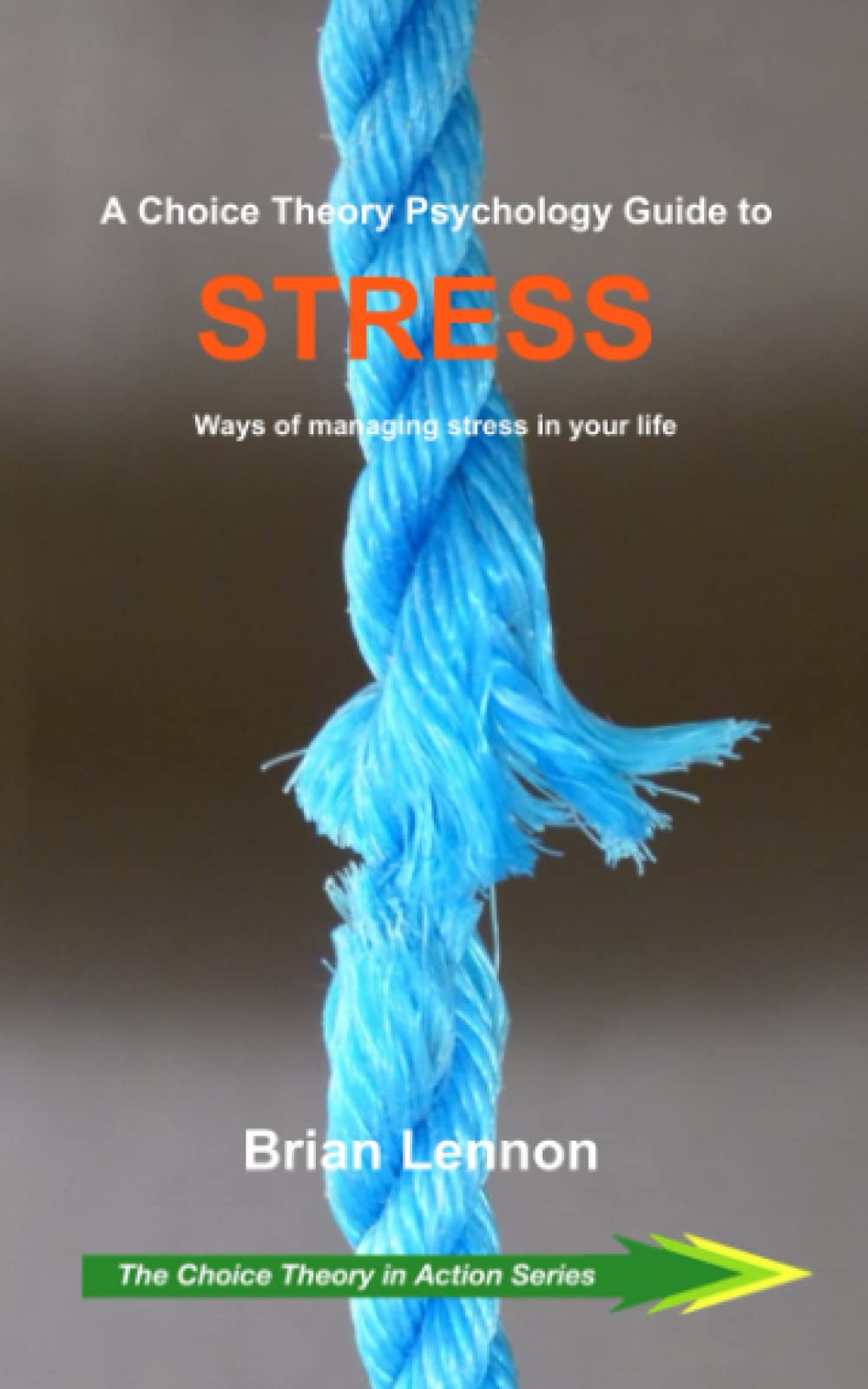 A Choice Theory Psychology Guide to Stress: Ways of managing stress in your life: 1 (Choice Theory in Action)