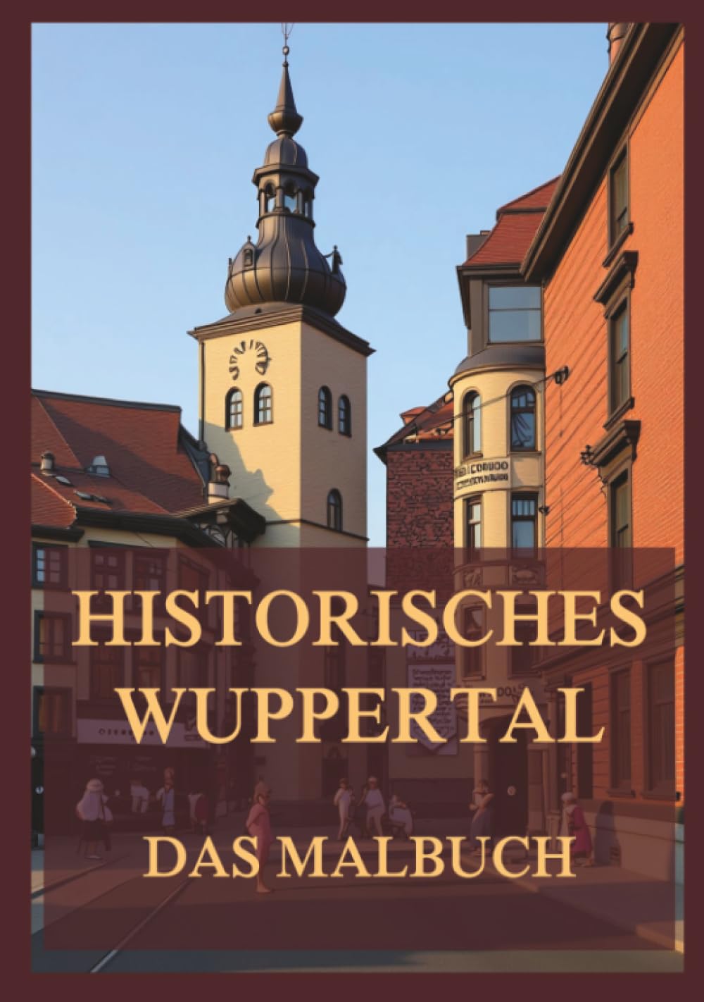 Historisches Wuppertal - Das Malbuch: Für Kinder und Erwachsene (Historische Orte zum Ausmalen)