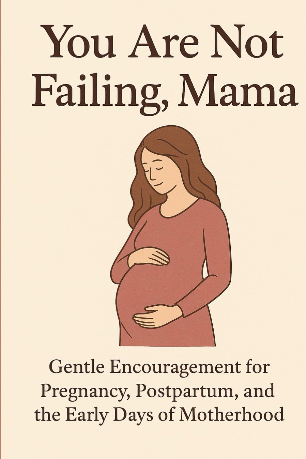 You Are Not Failing, Mama: Gentle Encouragement for Pregnancy, Postpartum, and the Early Days of Motherhood perfect gift for baby shower, gift for ... mums, nursing mums, new mums, first time mums