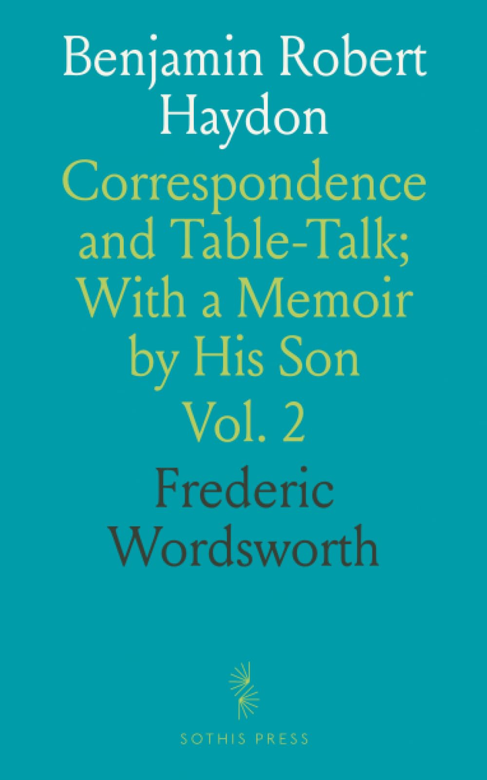 Benjamin Robert Haydon: Correspondence and Table-Talk; With a Memoir by His Son