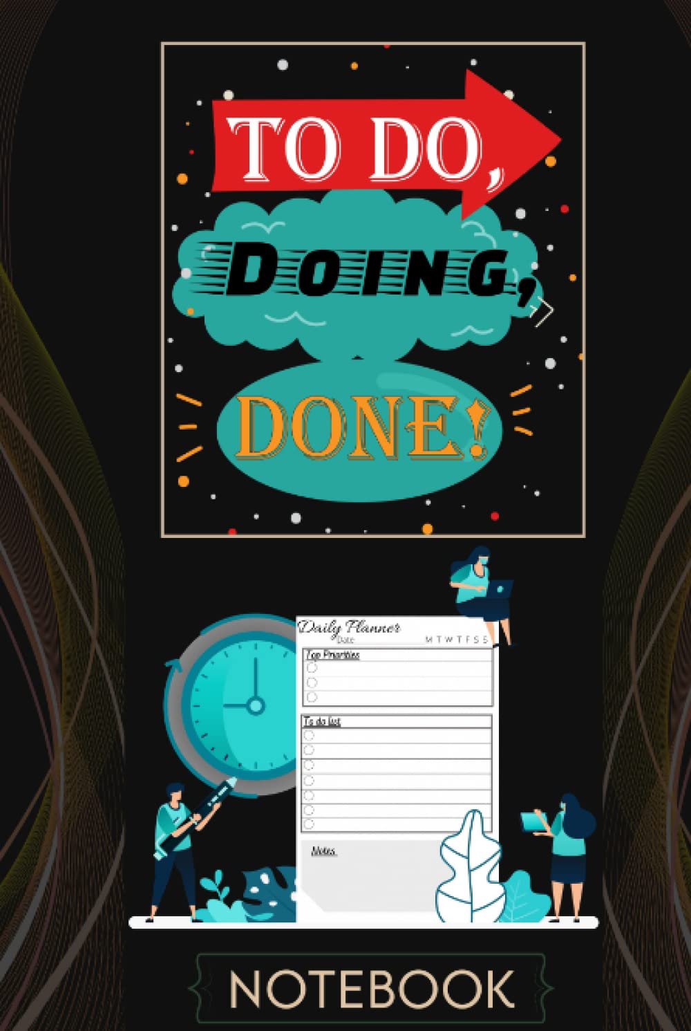 To do, doing, done! Time management planner notebook: An undated To do list task list notebook to boost your productivity and organise your day. 6” x 9”, 120 pages