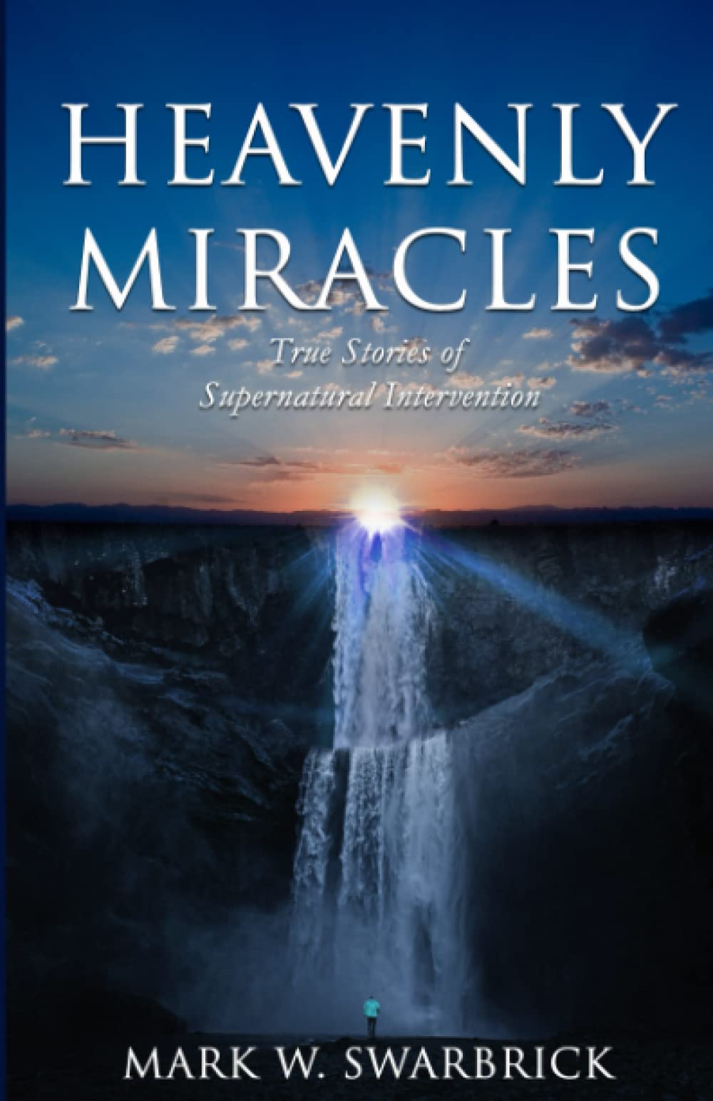 Heavenly Miracles: True Stories of Supernatural Intervention (Defending the Faith Series)