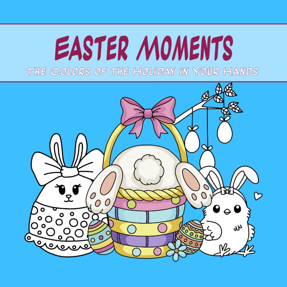 Easter Moments: The Colors of the Holiday in Your Hands: Celebrate Easter with joy! “Easter Moments” coloring book brings spring, bunnies, eggs, and ... every stroke. (Holiday & Festive Coloring)