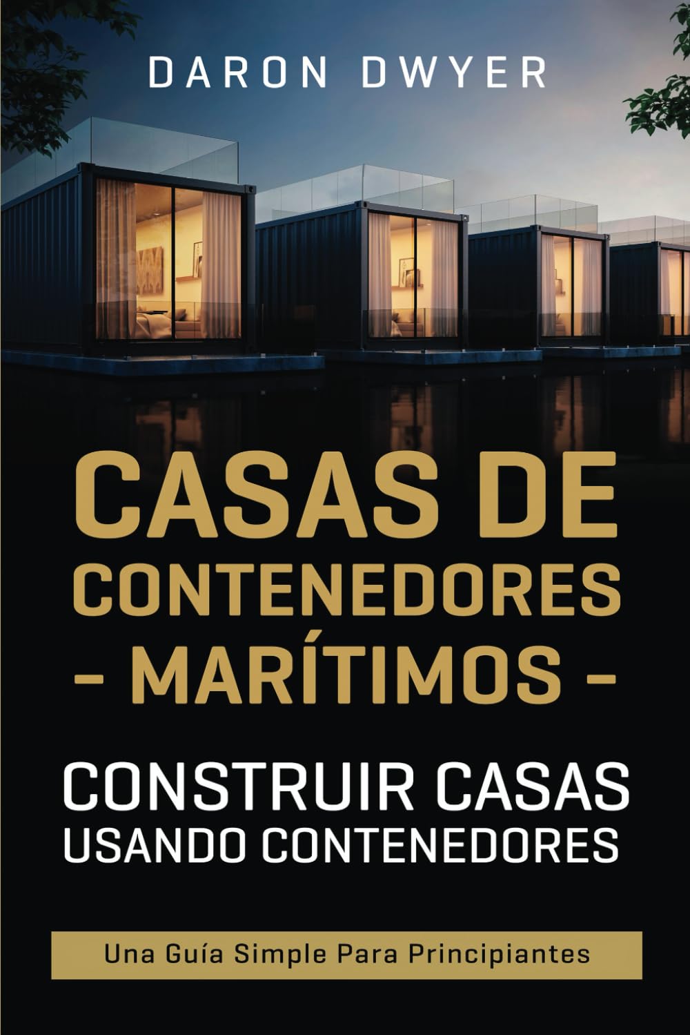 Independently Published Casas De Contenedores Marítimos: Construir Casas Usando Contenedores - Una Guía Simple Para Principiantes