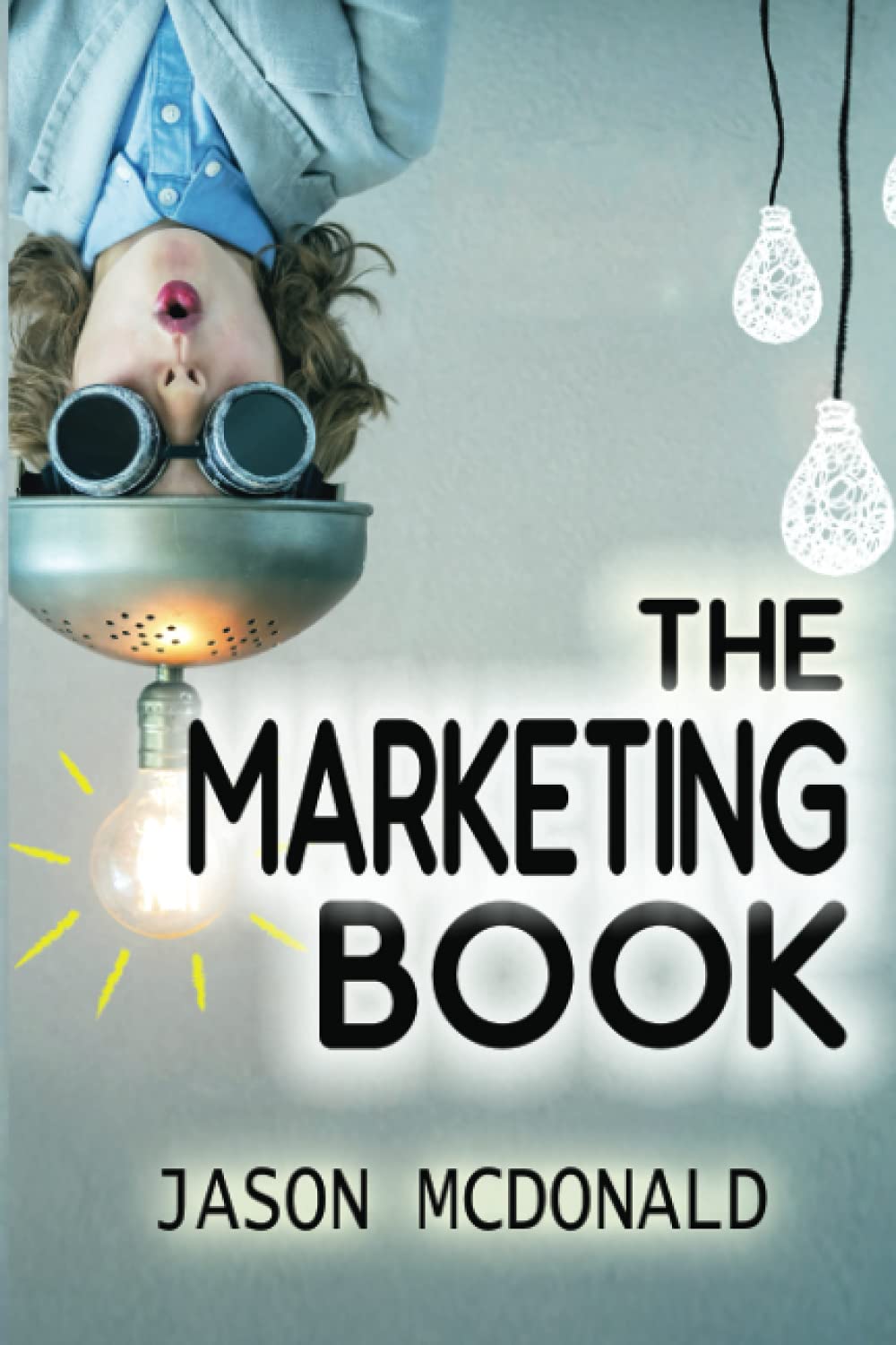 The Marketing Book: a Marketing Plan for Your Business Made Easy via Think / Do / Measure (2025 Marketing - Social Media, SEO, & Online Ads Books)