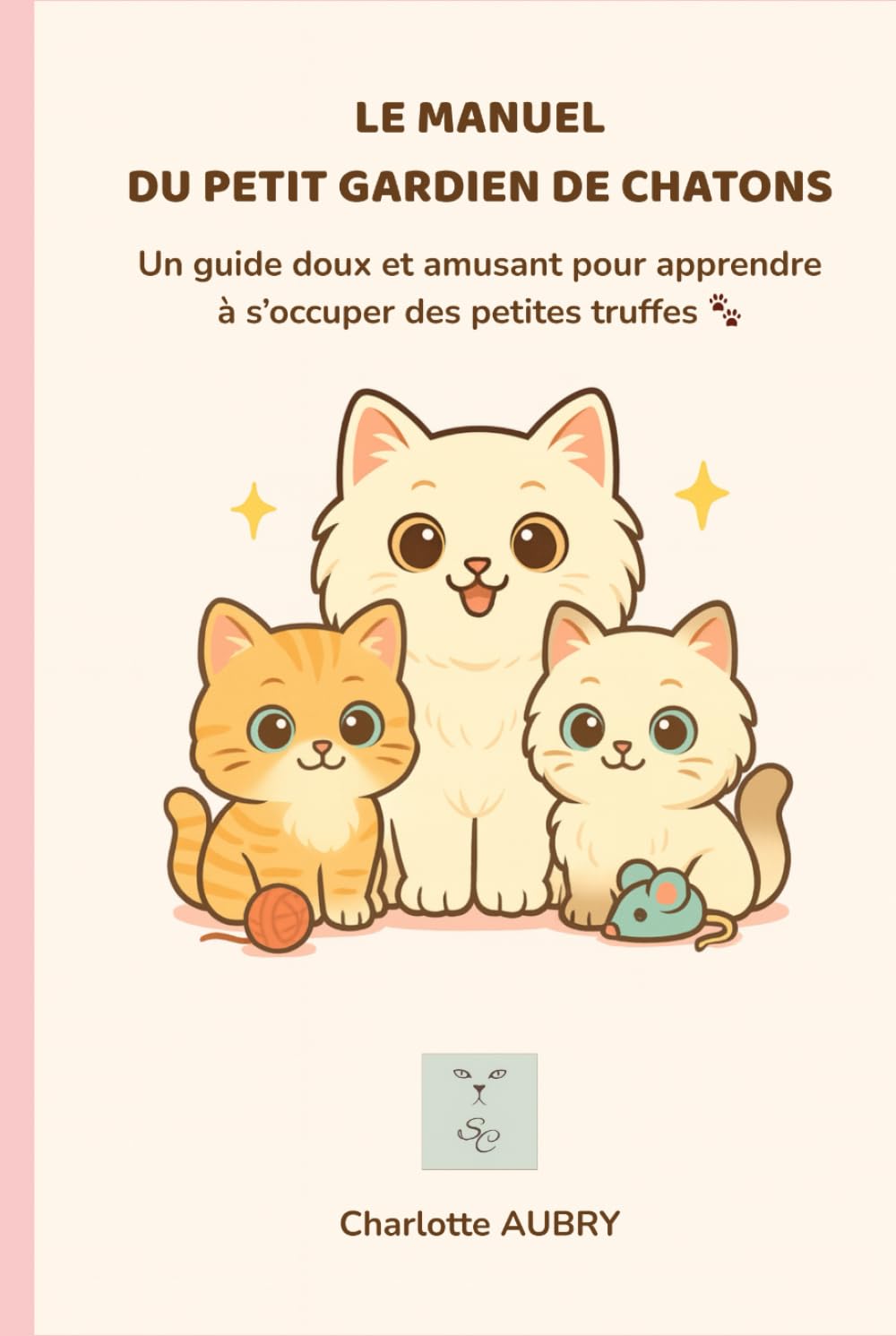 Le Manuel du Petit Gardien de Chatons : Apprendre à s’occuper d’un chaton avec douceur (6–12 ans): Un guide illustré écrit par une éleveuse féline – conseils, coloriages, quiz et diplôme