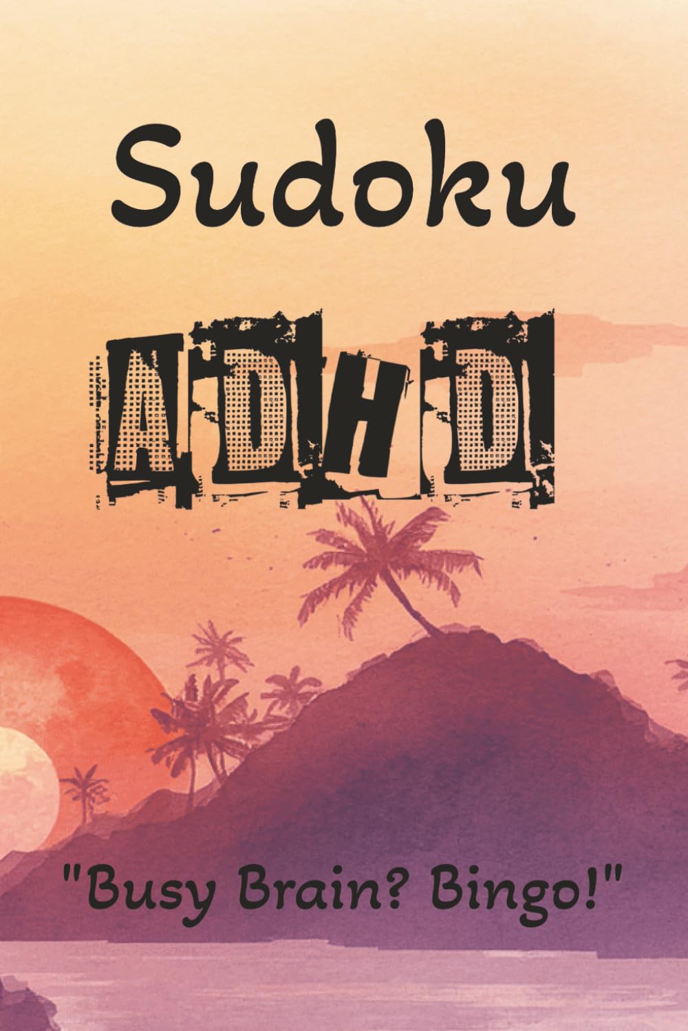ADHD Sudoku Puzzle Book: Sudoku Puzzles for ADHD | Busy Brain? Bingo!. | 6x9 inches, 110 Pages | 50+ Puzzles | Solutions Included