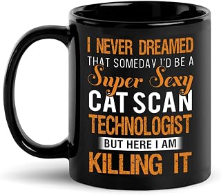 Gag Gift Ideas for Men Women, I Never Dreamed That's Someday I'd Be A Super Sexy Cat Scan Technologist But Here I Am Killing It, Rude Profanities Prank Joke Black Coffee Mug